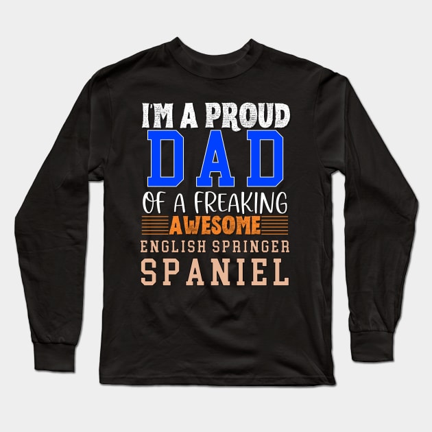 Im a proud Dad of a freaking awesome English Springer Spaniel Long Sleeve T-Shirt by Energized Designs